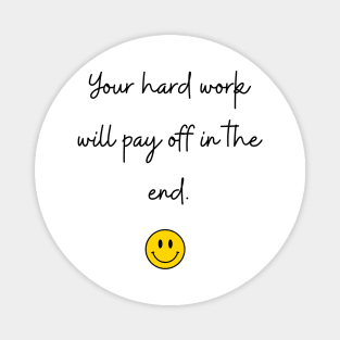 Your hard work will pay off in the end. Magnet
